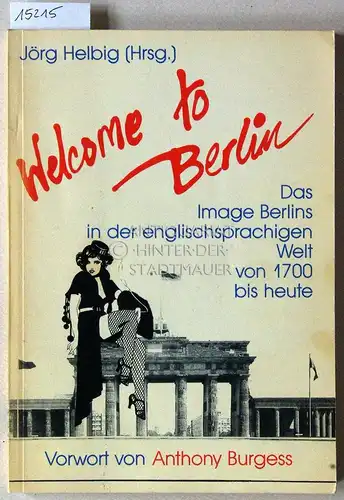 Helbig, Jörg (Hrsg.): Welcome to Berlin. Das Image berlins in der englischsprachigen Welt von 1700 bis heute. Vierzehn kritische Betrachtungen, mit einem Vorwort v. Anthony Burgess. 
