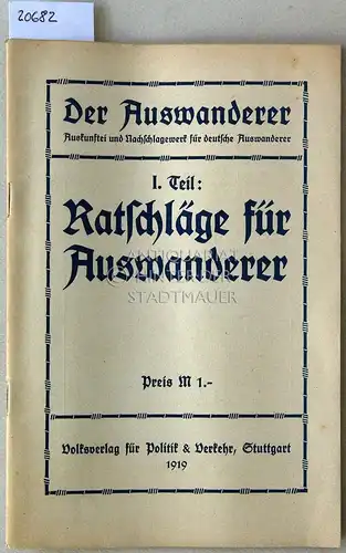 Ratschläge für Auswanderer. [= Der Auswanderer. Auskunftei und Nachschlagewekr für deute Auswanderer, 1. Teil]. 