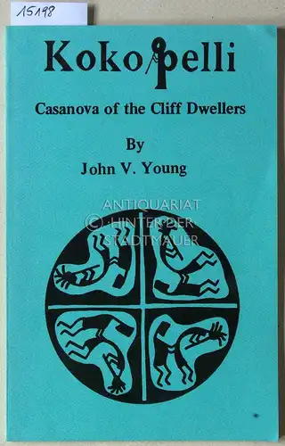 Young, John V: Kokopelli. Casanova of Cliff Dwellers. The hunchbacked flute player. 