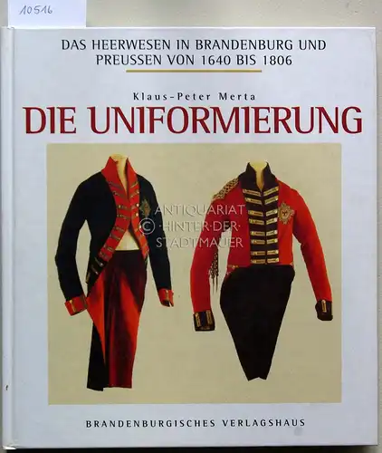Merta, Klaus-Peter: Das Heerwesen in Brandenburg und Preussen von 1640 bis 1806: Die Uniformierung. Aufnahmen von Jean Molitor. 