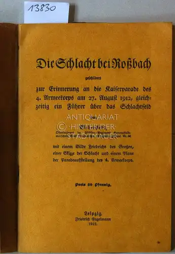 Weberstedt, Hans: Die Schlacht am Roßbach, geschildert zur Erinnerung an die Kaiserparade der 4. Armeekorps am 27. August 1912, gleichzeitig ein Führer über das Schlachtfeld. von. 