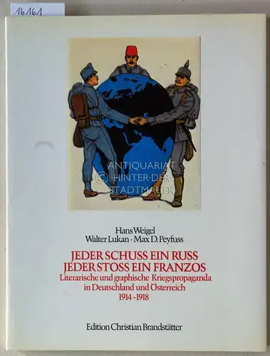 Weigel, Hans, Walter Lukan und Max D. Peyfuss: Jeder Schuss ein Russ - jeder Stoß ein Franzos. Literarische und graphische Kriegspropaganga in Deutschland und Österreich, 1914-1918. 
