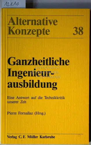 Fornallaz, Pierre (Hrsg.): Ganzheitliche Ingenieurausbildung. Eine Antwort auf die Technikkritik unserer Zeit. [= Alternative Konzepte, 38]. 