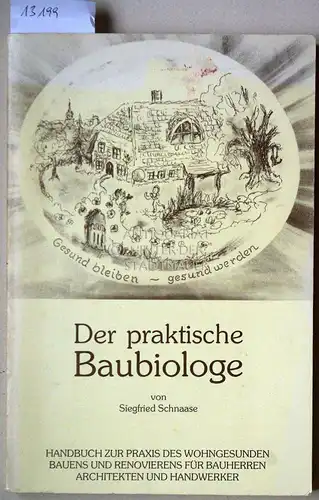 Schnaase, Siegfried: Der praktische Baubiologe. Handbuch zur Praxis des wohngesunden Bauens und Renovierens für Bauherren, Architekten und Handwerker. 