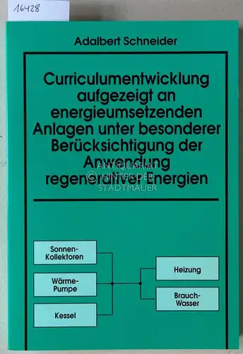 Schneider, Adalbert: Curriculumentwicklung aufgezeigt an energieumsetzenden Anlagen unter besonderer Berücksichtigung der Anwendung regenerativer Energien. 