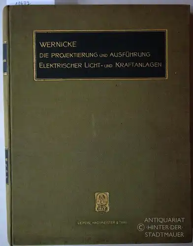 Wernicke, Karl: Die Projektierung und Ausführung elektrischer Licht- und Kraftanlagen. [= Handbuch der Starkstromtechnik, Bd. 2] Erläutert durch Beispiele. Mit zahlreichen Abbildungen im Text und 15 Tafeln. 