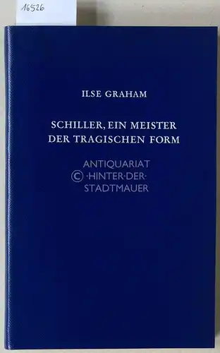 Graham, Ilse: Schiller, ein Meister der tragischen Form. Die Theorie in der Praxis. (Aus d. Engl. übers. von Klaus Börner unter Mitarb. d. Verf.). 