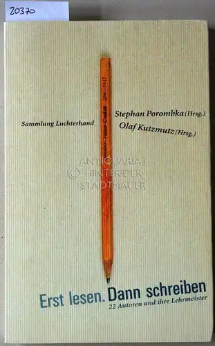 Porombka, Stephan (Hrsg.) und Olaf (Hrsg.) Kutzmutz: Erst lesen. Dann schreiben. 22 Autoren und ihre Lehrmeister. [= Sammlung Luchterhand]. 