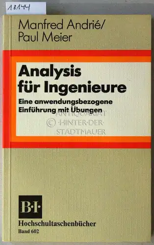 Andrié, Manfred und Paul Meier: Analysis für Ingenieure. Eine anwendungsbezogene Einführung mit Übungen. [= B.I. Hochschultaschenbücher, 602]. 