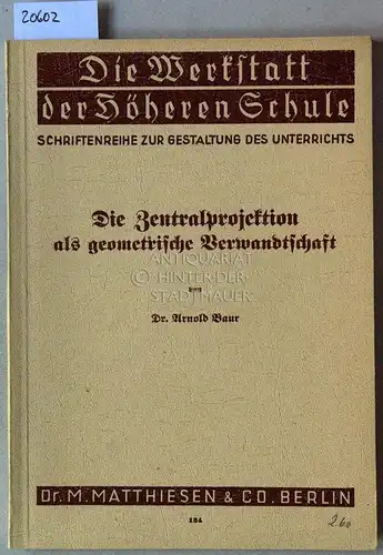 Baur, Arnold: Die Zentralprojektion als geometrische Verwandtschaft. [= Die Werkstatt der Höheren Schule]. 
