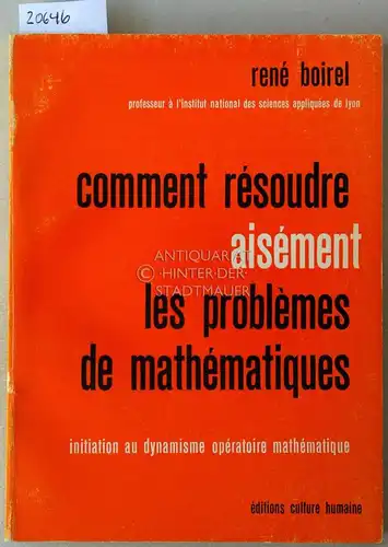 Boirel, René: Comment résoudre aisément les problèmes de mathématiques? Initiation au dynamisme opératoire mathématique. 