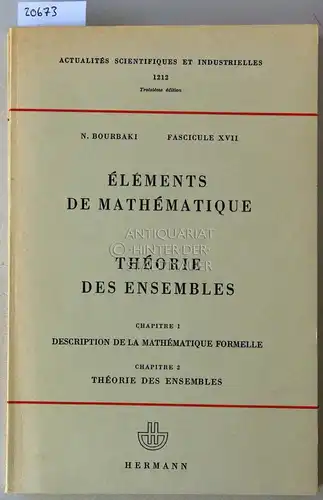 Bourbaki, Nicolas: Éléments de mathématique. Fascicule XVII, Fascicule XX: Théorie des ensembles. (Chapitre 1+2, Chapitre 3 - 2 Bde.) [= Actualités scientifiques et industrielles, 1212 u. 1243]. 