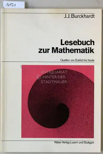 Burckhardt, Johann Jakob: Lesebuch zur Mathematik. Quellen von Euklid bis heute. [= Einzelschriften zur Gestaltung des mathematisch-physikalischen Unterrichts, H. 5]. 