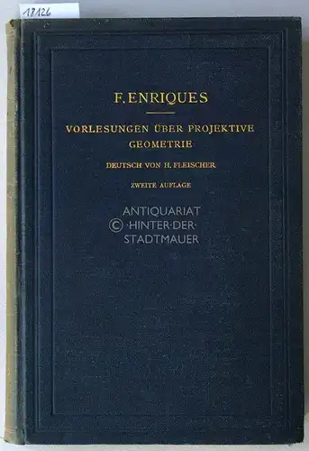 Enriques, Federigo: Vorlesungen über projektive Geometrie. Dt. Ausg. v. Hermann Fleischer. Mit e. Einführungswort v. Felix Klein. 