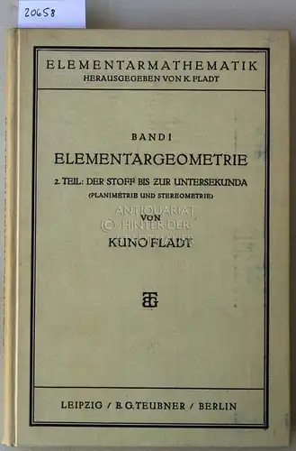 Fladt, Kuno: Elementargeometrie. 2. Teil: Der Stoff der Untersekunda (Planimetrie und Stereometrie). [= Elementarmathematik, Bd. 1]. 