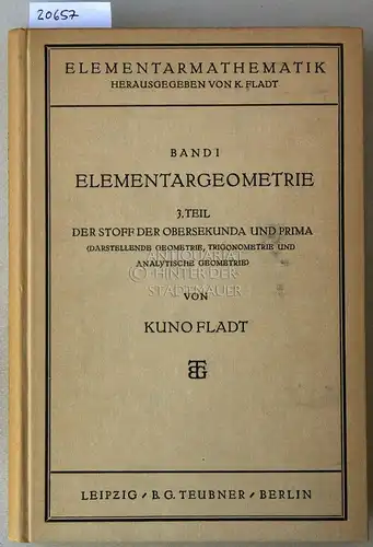 Fladt, Kuno: Elementargeometrie. 3. Teil: Der Stoff der Obersekunda und Prima (Darstellende Geometrie, Trigonometrie und Analytische Geometrie). [= Elementarmathematik, Bd. 1]. 