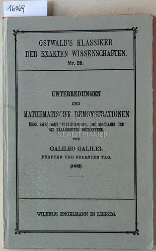 Galilei, Galileo: Unterredungen und mathematische Demonstrationen. Über zwei Wissenszweige, die Mechanik und die Fallgesetze betreffend. Fünfter und sechster Tag. (1638)  [= Ostwald`s Klassiker der.. 