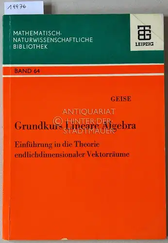 Geise, Gerhard: Grundkurs lineare Algebra. Einführung in die Theorie endlichdimensionaler Vektorräume. [= Mathematisch-Naturwissenschaftliche Bibliothek, Bd. 64]. 