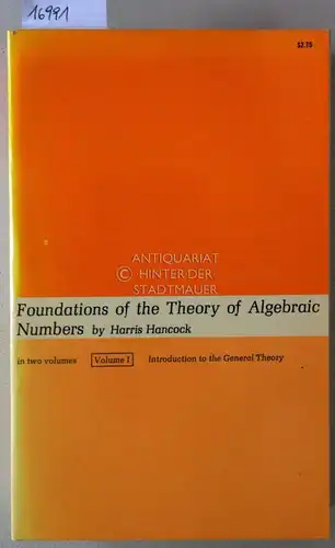 Hancock, Harris: Foundations of the Theory of Algebraic Numbers, in two volumes. (Bd. I + II). 