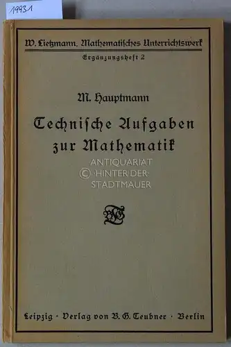 Hauptmann, M: Technische Aufgaben zur Mathematik. [= Lietzmann, Mathematisches Unterrichtswerk, Ergänzungsheft 2] 80 Aufgaben mit 350 Unteraufgaben und Lösungen. 