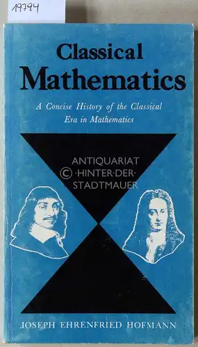 Hofmann, Joseph Ehrenfried: Classical Mathematics. A Concise History of the Classical Era in Mathematics. 