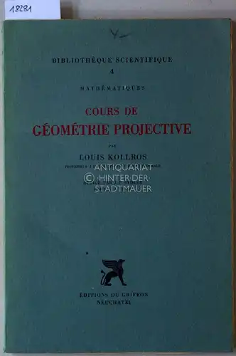 Kollros, Louis: Cours de géométrie projective. [= Bibliotheque scientifique, Bd. 4]. 