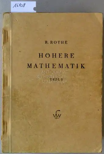 Rothe, R: Höhere Mathematik für Mathematiker, Physiker, Ingenieure. (Teil I-V in 7 Bden.) (Teil I: Differentialrechnung und Grundformeln der Integralrechnung nebst Anwendungen. Teil II: Integralrechnung...