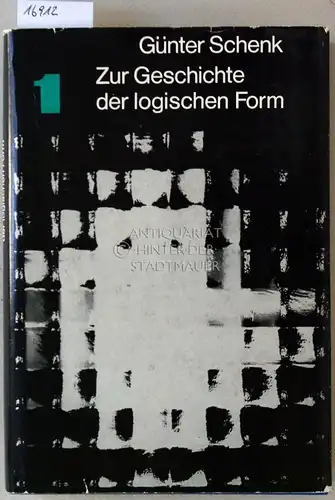 Schenk, Günter: Zur Geschichte der logischen Form. Erster Band: Einige Entwicklungstendenzen von der Antike bis zum Ausgang des Mittelalters. 