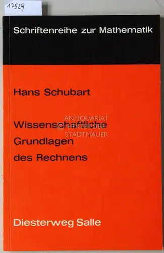 Schubart, Hans: Wissenschaftliche Grundlage des Rechnens. Einführung in das Wesen mathematischer Strukturen. [= Schriftenreihe zur Mathematik]. 