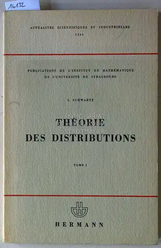 Schwartz, L: Théorie des distributions. Tome I. [= Publications de l`institut de mathématique de l`université de Strasbourg, Actualités scientifiques et industrielles, 1245]. 