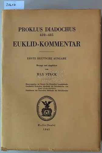 Steck, Max und P. Leander (Übers.) Schönberger: Proklus Diadochus, 410-485. Kommentar zum ersten Buch von Euklids "Elementen". Erste deutsche Ausgabe. 