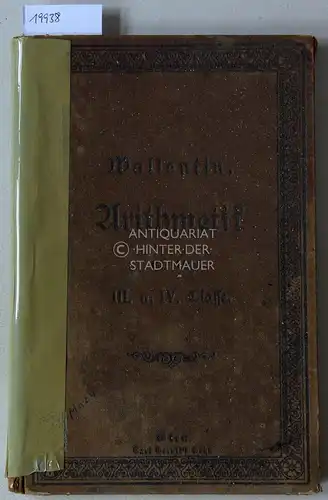 Wallentin, Franz: Lehr- und Übungsbuch der Arithmetik für die dritte und vierte Classe der Mittelschulen und anderen gleichstehenden Lehranstalten. 