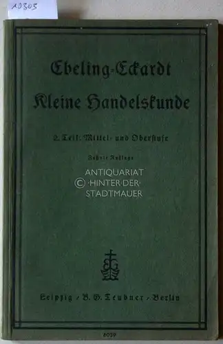 Ebeling, Ph. und P. Eckardt: Kleine Handelskunde. Teil II: Mittel- und Oberstufe. 