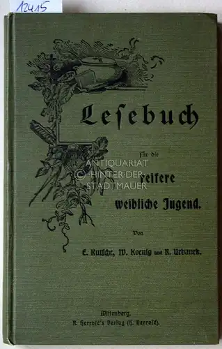 Kutsche, Emil, Wilhelm König und Robert Urbanek: Lesebuch für die reifere weibliche Jugend. Unter besonderer Berücksichtigung der hauswirtschaftlichen Ausbildung. 