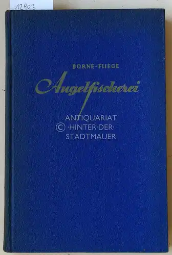 Borne-Fliege: Die Angelfischerei. Neubearb. v. Karl Fliege u. Fritz Kostenbader. 