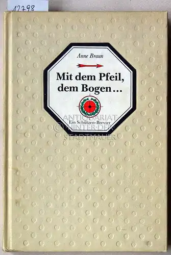 Braun, Anne: Mit dem Pfeil, dem Bogen ... Ein Schützen-Brevier. 