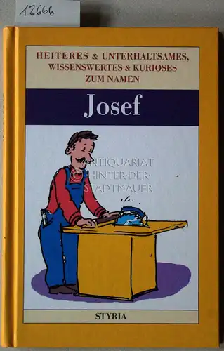 Emrich, Ernst und Barbara-Nicole Fischer: Heiteres & Unterhaltsames, Wissenswertes & Kurioses zum Namen Josef. 