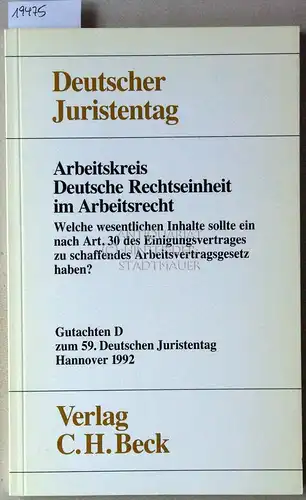 Arbeitskreis Deutsche Rechtseinheit im Arbeitsrecht. Welche wesentlichen Inhalte sollte ein nach Art. 30 des Einigungsvertrages zu schaffendes Arbeitsvertragsgesetz haben? [= Deutscher Juristentag, Gutachten D zum 59. Dt. Juristentag] Deutscher Juristenta