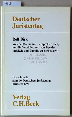Birk, Rolf: Welche Maßnahmen empfehlen sich, um die Vereinbarkeit von Berufstätigkeit und Familie zu verbessern? [= Gutachten E zum 60. Dt. Juristentag] Deutscher Juristentag e.V. 