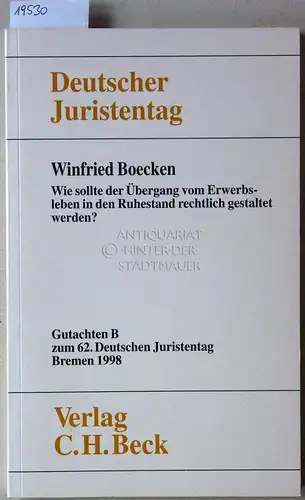 Boecken, Winfried: Wie sollte der Übergang vom Erwerbsleben in den Ruhestand rechtlich gestaltet werden? [= Gutachten B zum 62. Dt. Juristentag] Deutscher Juristentag e.V. 