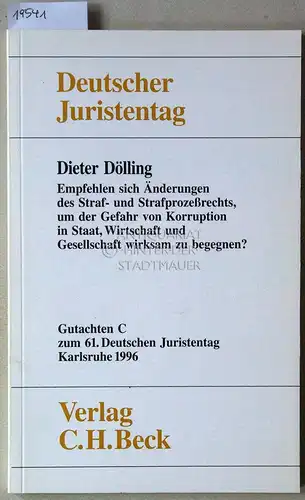 Dölling, Dieter: Empfehlen sich Änderungen des Straf- und Strafprozeßrechts, um der Gefahr von Korruption in Staat, Wirtschaft und Gesellschaft wirksam zu begegnen? [= Gutachten C zum 61. Dt. Juristentag] Deutscher Juristentag e.V. 