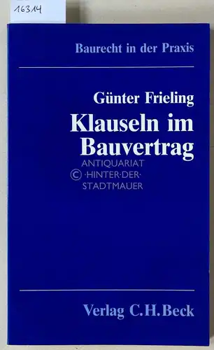 Frieling, Günter: Klauseln im Bauvertrag. [= Baurecht in der Praxis]. 