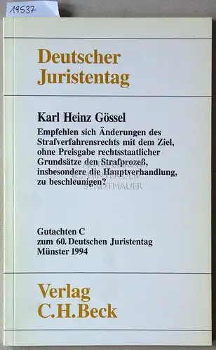 Gössel, Karl Heinz: Empfehlen sich Änderungen des Strafverfahrensrechts mit dem Ziel, ohne Preisgabe rechtsstaatlicher Grundsätze den Strafprozeß, insbesondere die Hautpverhandlung, zu beschleunigen? [= Gutachten C...