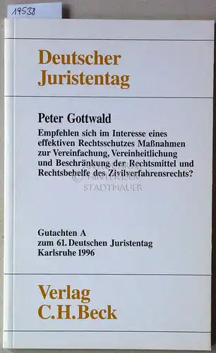 Gottwald, Peter: Empfehlen sich im Interesse eines effektiven Rechtsschutzes Maßnahmen zur Vereinfachung, Vereinheitlichung und Beschränkung der Rechtsmittel und Rechtsbehelfe des Zivilverfahrensrechts? [= Gutachten A zum.. 