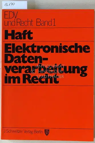 Haft, Fritjof: Elektronische Datenverarbeitung im Rech. [= EDV und Recht, Bd. 1]. 