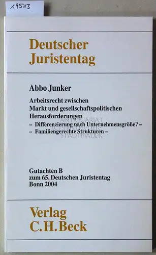 Junker, Abbo: Arbeitsrecht zwischen Markt und gesellschaftspolitischen Herausforderungen. [= Gutachten B zum 65. Dt. Juristentag] Deutscher Juristentag e.V. 