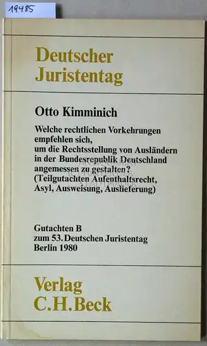 Kimminich, Otto: Welche rechtlichen Vorkehrungen empfehlen sich, um die Rechtsstellung von Ausländern in der Bundesrepublik Deutschland angemessen zu gestalten? (Teilgutachten Aufenthaltsrecht, Asyl, Ausweisung, Auslieferung) [=.. 
