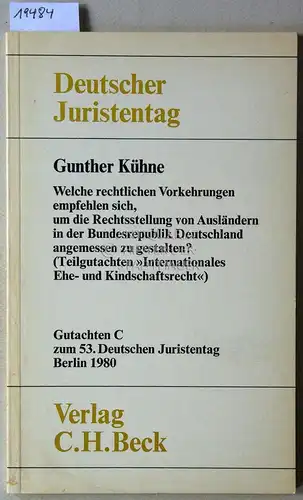 Kühne, Gunther: Welche rechtlichen Vorkehrungen empfehlen sich, um die Rechtsstellung von Ausländern in der Bundesrepublik Deutschland angemessen zu gestalten? (Teilgutachten "Internationales Ehe- und Kindschaftsrecht") [=...