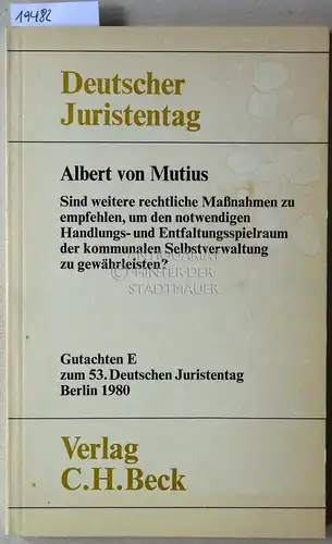 Mutius, Albert v: Sind weitere rechtliche Maßnahmen zu empfehlen, um den notwendigen Handlungs- und Entfaltungsspielraum der kommunalen Selbstverwaltung zu gewährleisten? [= Deutscher Juristentag, Gutachten E...