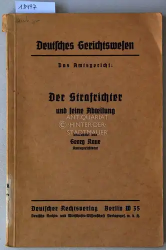 Raue, Georg: Der Strafrichter und seine Abteilung. [= Deutsches Gerichtswesen. Das Amtsgericht] Bearb. v. Georg Raue. 